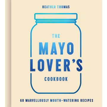 The Mayo Lovers Cookbook