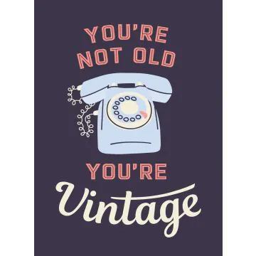 You're Not Old, You're Vintage