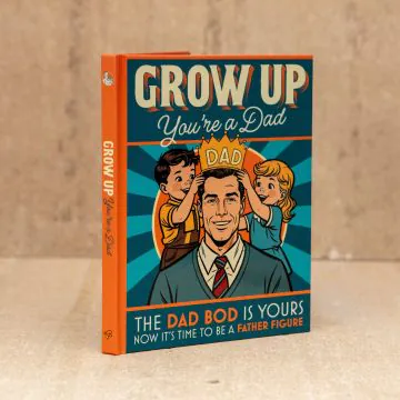 Grow Up! You're a Dad