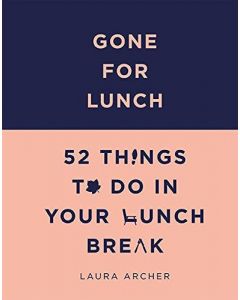Gone For Lunch: 52 Things To Do In Your Lunch Break